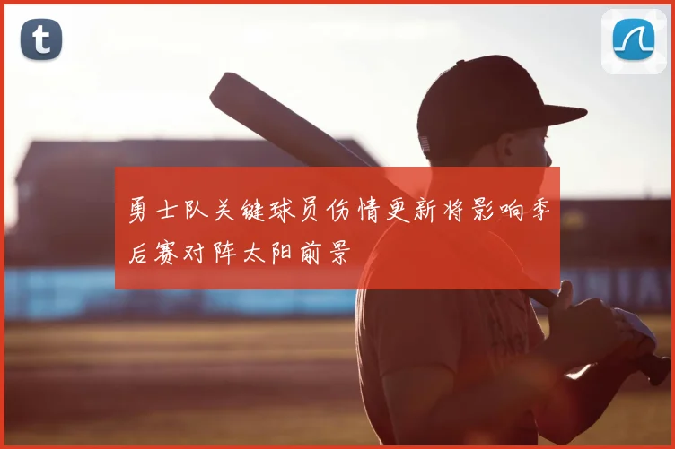 勇士队关键球员伤情更新将影响季后赛对阵太阳前景
