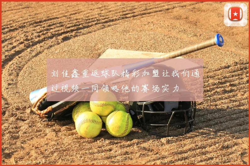 刘佳鑫重返球队精彩加盟让我们通过视频一同领略他的赛场实力