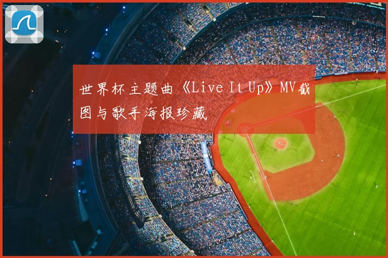 世界杯主题曲《Live It Up》MV截图与歌手海报珍藏