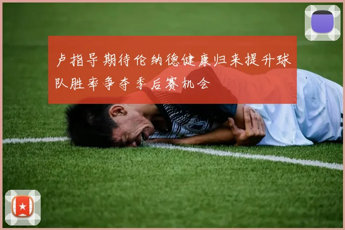 卢指导期待伦纳德健康归来提升球队胜率争夺季后赛机会