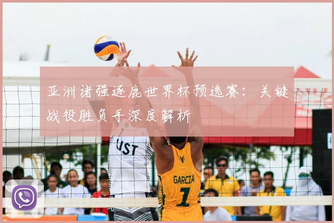 亚洲诸强逐鹿世界杯预选赛：关键战役胜负手深度解析