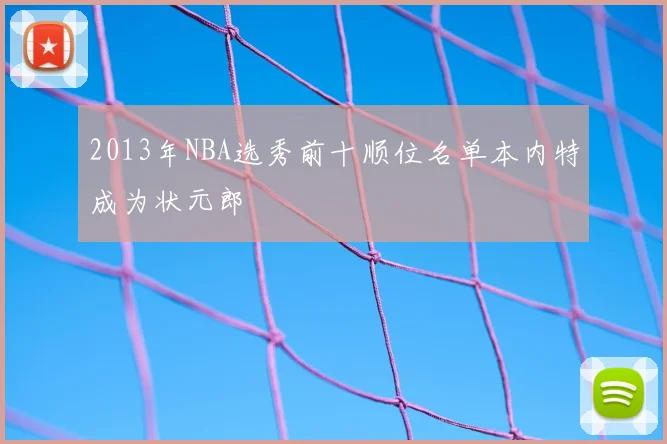 2013年NBA选秀前十顺位名单本内特成为状元郎
