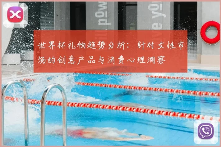 世界杯礼物趋势分析：针对女性市场的创意产品与消费心理洞察