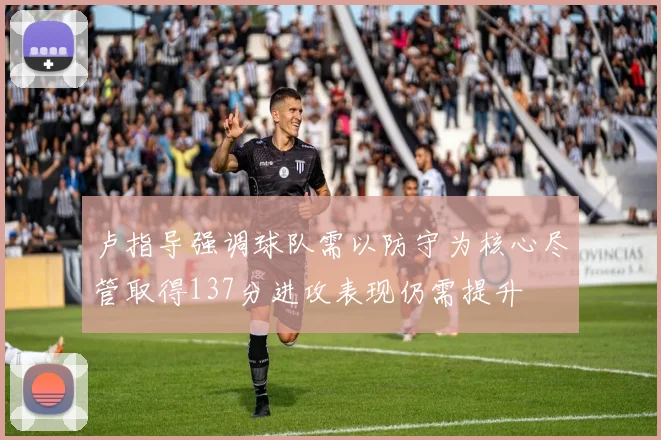 卢指导强调球队需以防守为核心尽管取得137分进攻表现仍需提升
