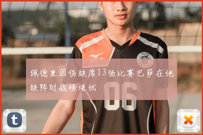 佩德里因伤缺席13场比赛巴萨在他缺阵时战绩堪忧
