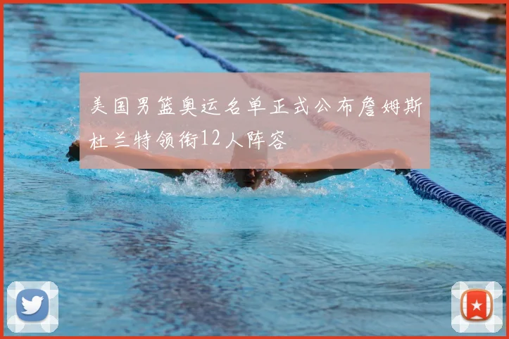 美国男篮奥运名单正式公布詹姆斯杜兰特领衔12人阵容
