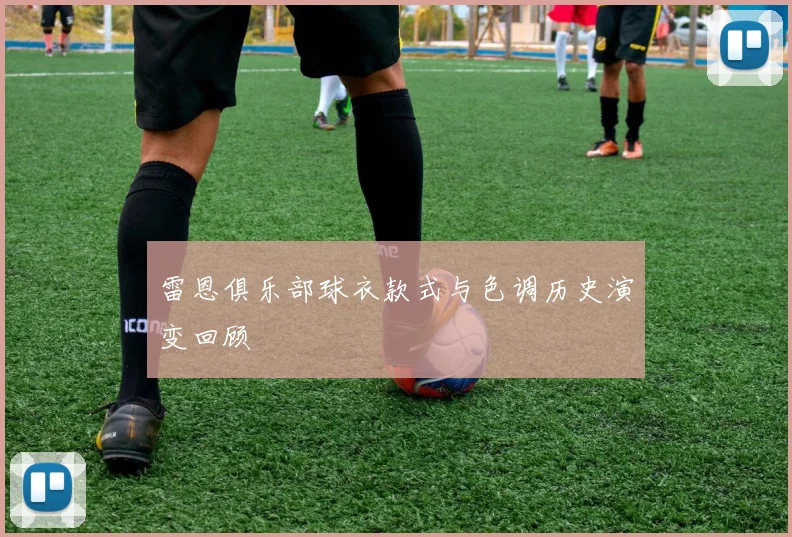 雷恩俱乐部球衣款式与色调历史演变回顾