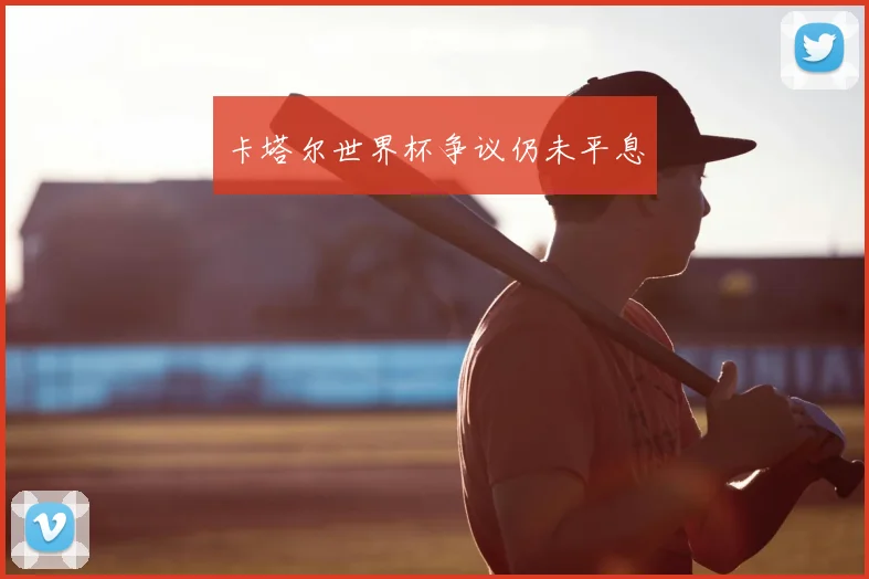 卡塔尔世界杯争议仍未平息