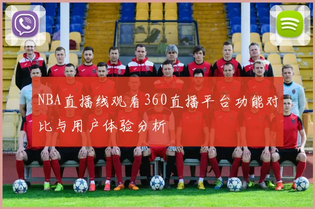 NBA直播线观看360直播平台功能对比与用户体验分析