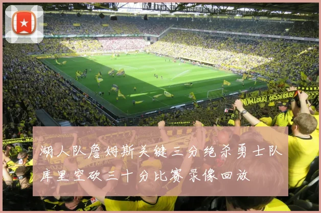 湖人队詹姆斯关键三分绝杀勇士队库里空砍三十分比赛录像回放