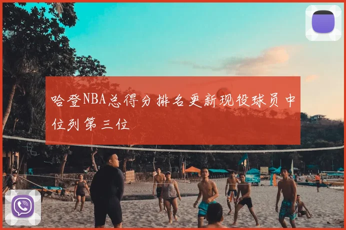 哈登NBA总得分排名更新现役球员中位列第三位