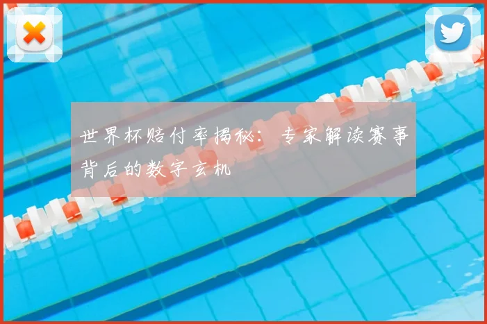 世界杯赔付率揭秘：专家解读赛事背后的数字玄机
