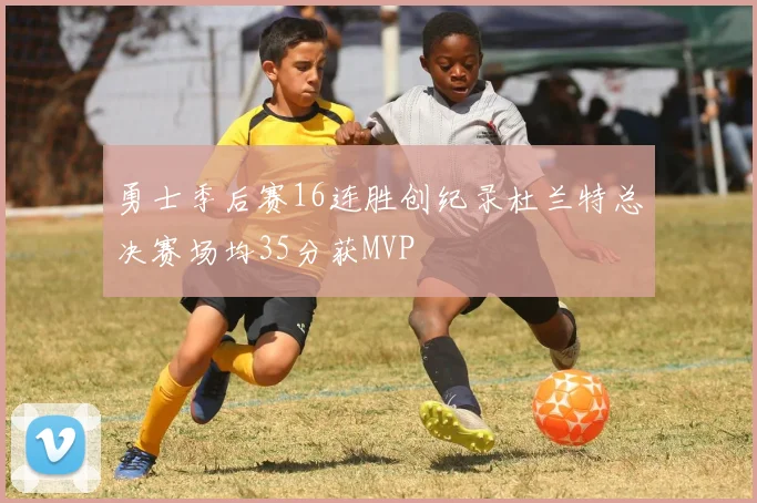勇士季后赛16连胜创纪录杜兰特总决赛场均35分获MVP