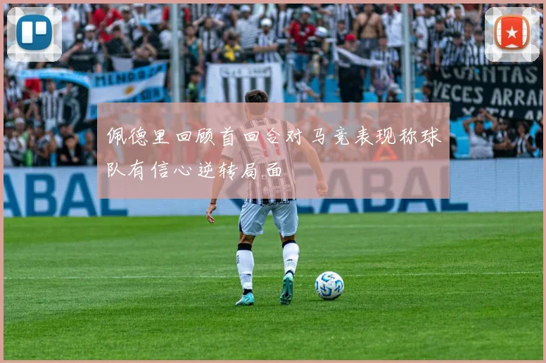 佩德里回顾首回合对马竞表现称球队有信心逆转局面