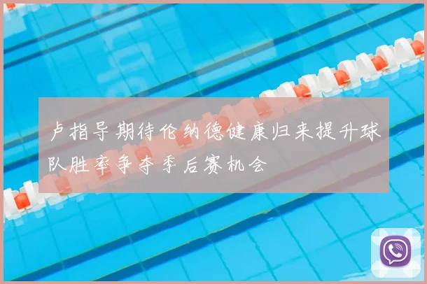 卢指导期待伦纳德健康归来提升球队胜率争夺季后赛机会
