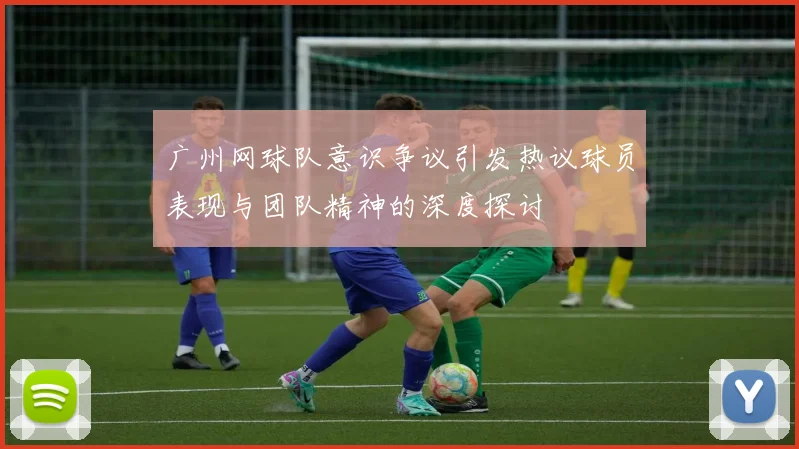 广州网球队意识争议引发热议球员表现与团队精神的深度探讨