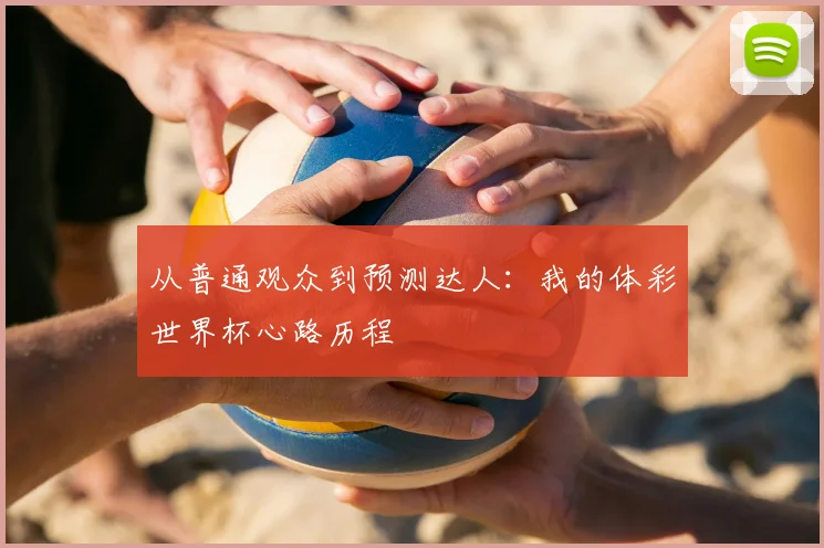 从普通观众到预测达人：我的体彩世界杯心路历程