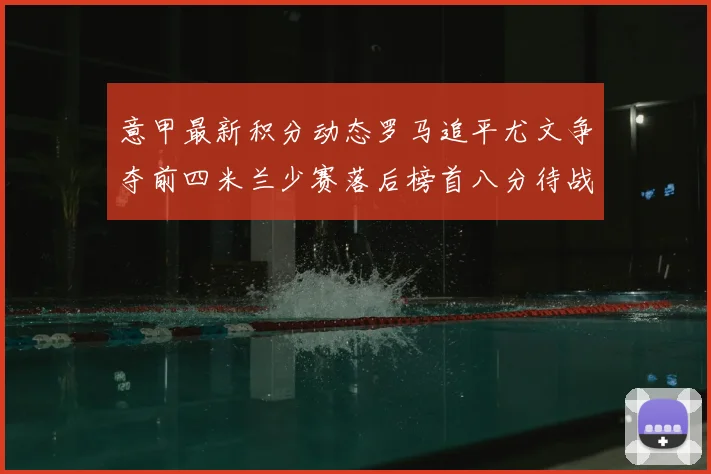 意甲最新积分动态罗马追平尤文争夺前四米兰少赛落后榜首八分待战比萨