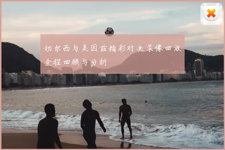 切尔西与美因兹精彩对决录像回放全程回顾与分析